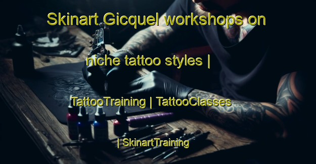 Skinart Gicquel workshops on niche tattoo styles | TattooTraining | TattooClasses | SkinartTraining-France